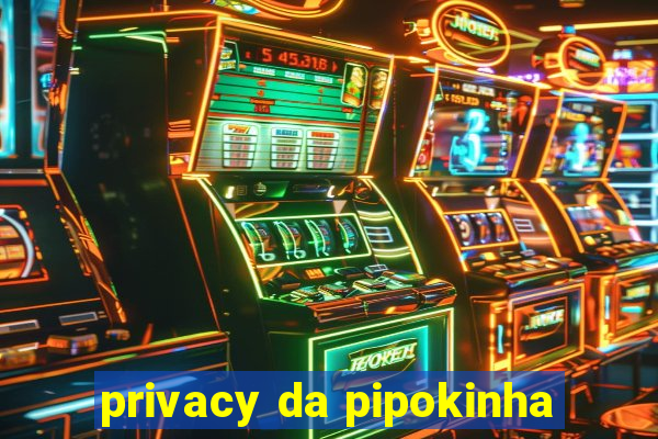 privacy da pipokinha