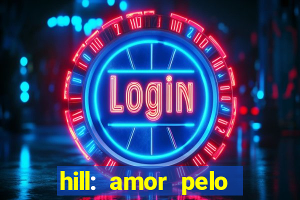 hill: amor pelo jogo online