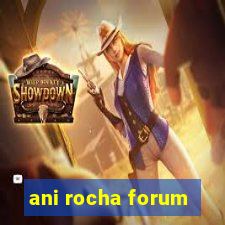 ani rocha forum