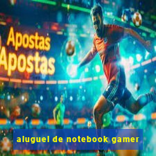 aluguel de notebook gamer