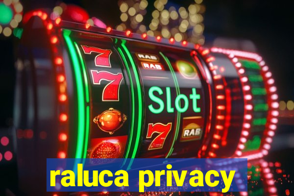 raluca privacy