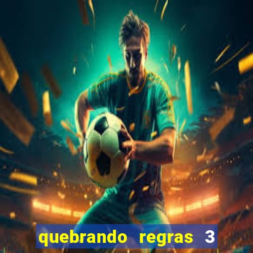 quebrando regras 3 filme completo dublado mega filmes