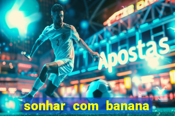 sonhar com banana no jogo do bicho