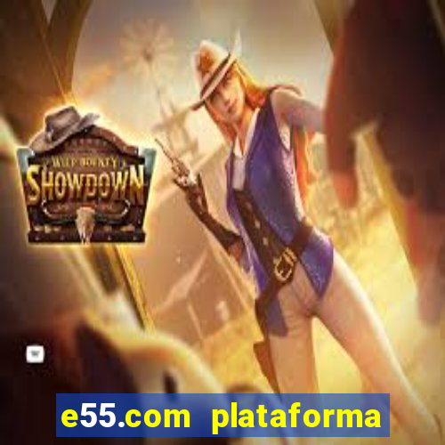 e55.com plataforma de jogos