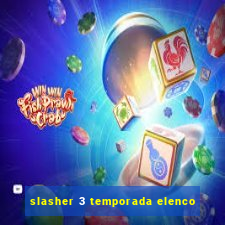 slasher 3 temporada elenco