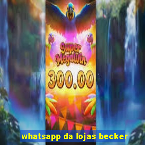 whatsapp da lojas becker