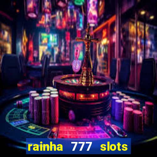 rainha 777 slots paga mesmo