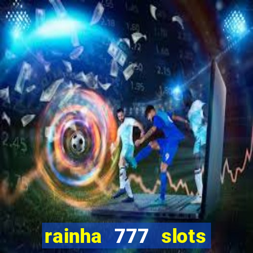 rainha 777 slots paga mesmo