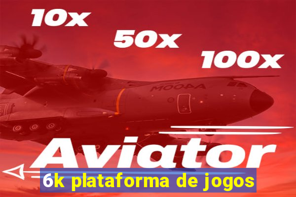 6k plataforma de jogos