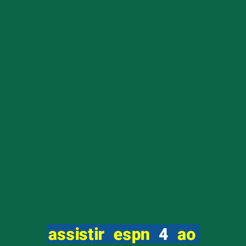 assistir espn 4 ao vivo grátis