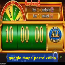 google maps porto velho