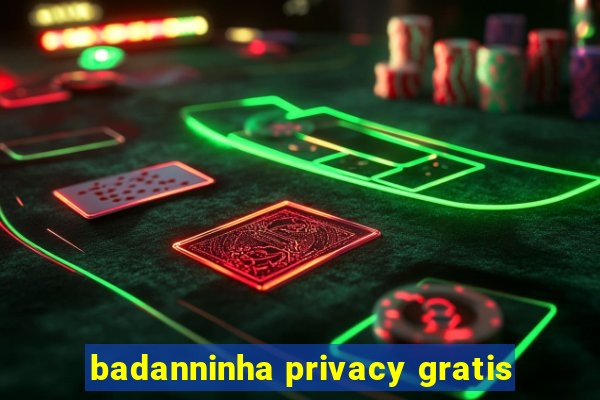 badanninha privacy gratis