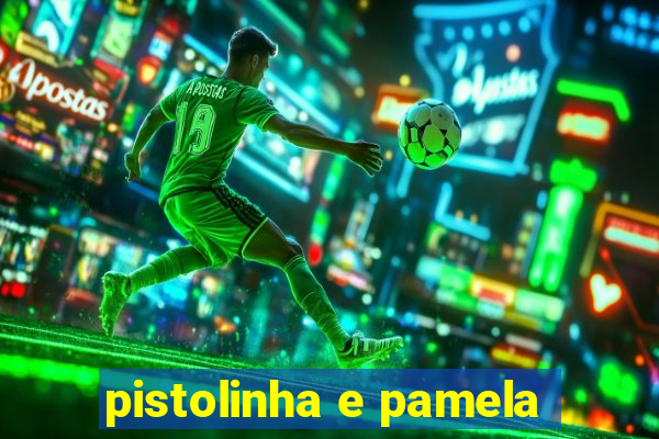 pistolinha e pamela