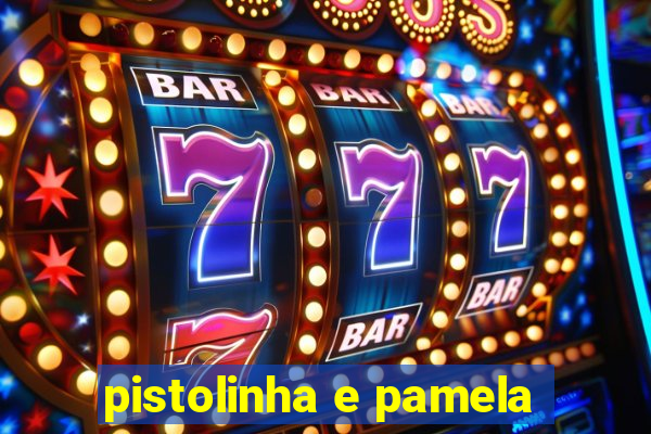 pistolinha e pamela