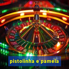 pistolinha e pamela