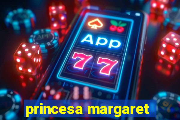 princesa margaret