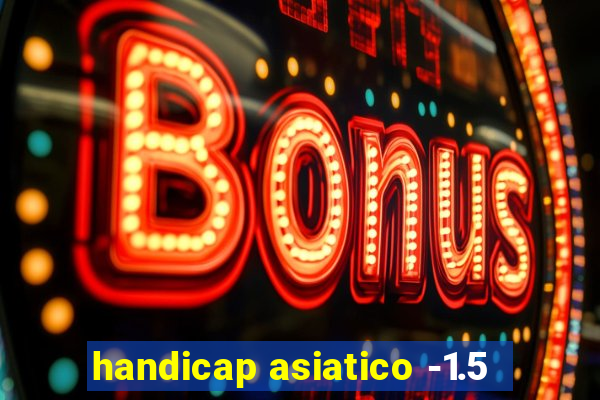 handicap asiatico -1.5