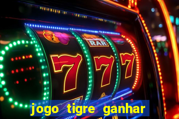 jogo tigre ganhar dinheiro de verdade