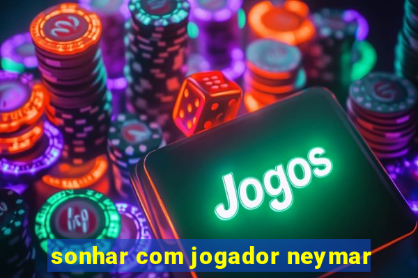 sonhar com jogador neymar