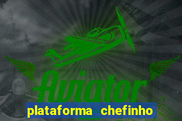 plataforma chefinho 777 bet