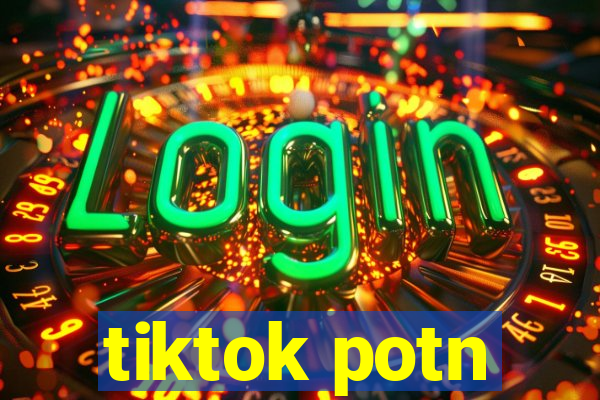 tiktok potn