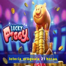 loteria uruguaia 21 horas