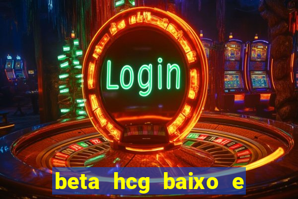 beta hcg baixo e gravidez evoluiu