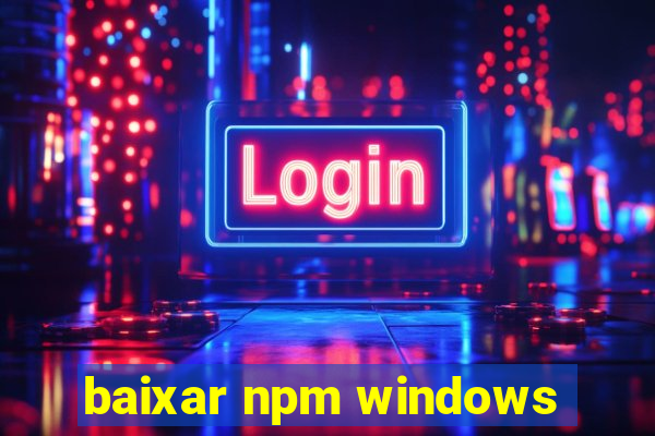 baixar npm windows