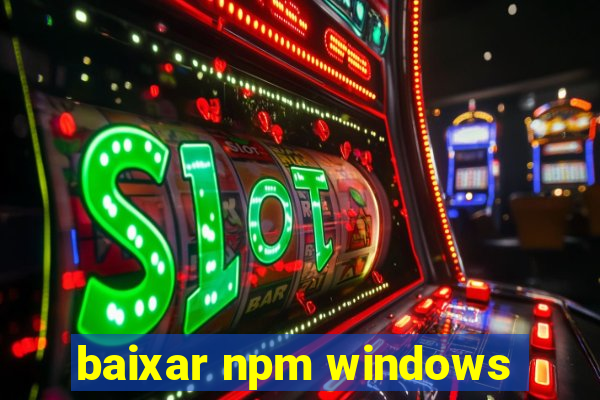 baixar npm windows