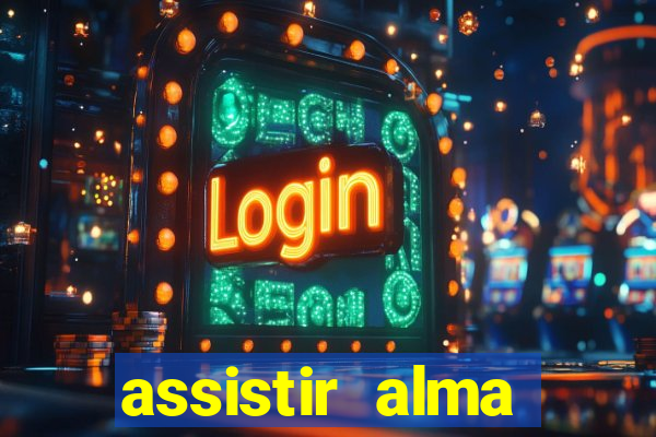 assistir alma gêmea online grátis