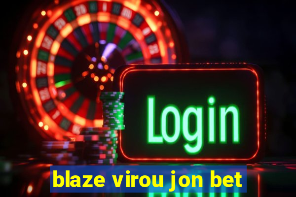 blaze virou jon bet