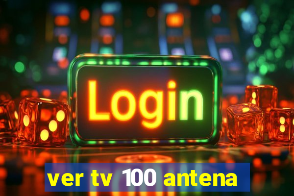 ver tv 100 antena