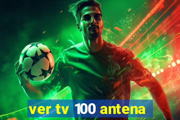 ver tv 100 antena