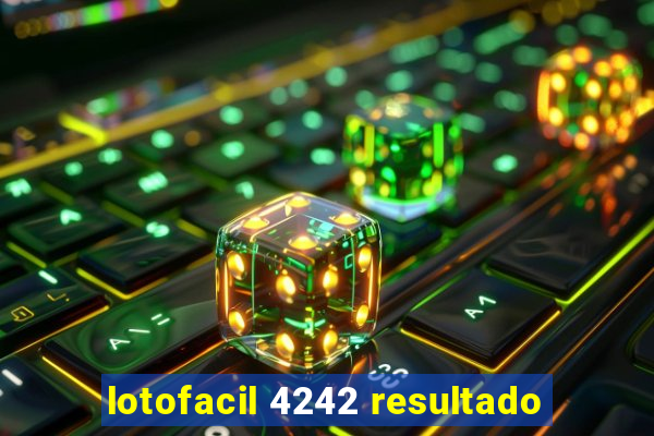 lotofacil 4242 resultado