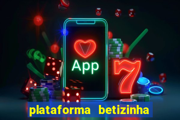 plataforma betizinha é confiável