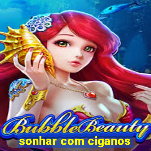 sonhar com ciganos