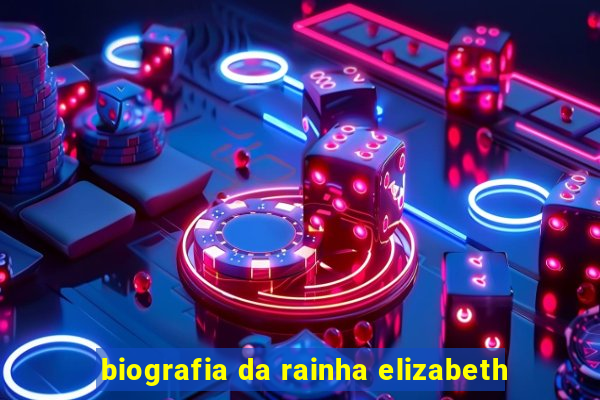 biografia da rainha elizabeth