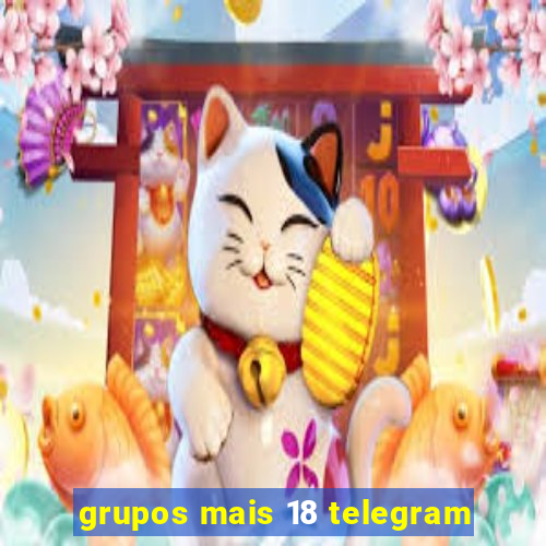 grupos mais 18 telegram