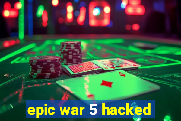 epic war 5 hacked