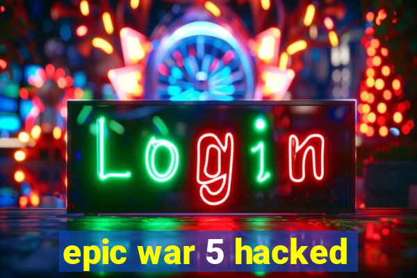 epic war 5 hacked