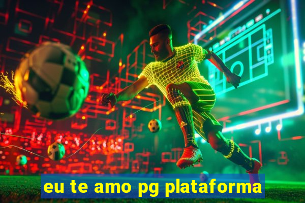 eu te amo pg plataforma