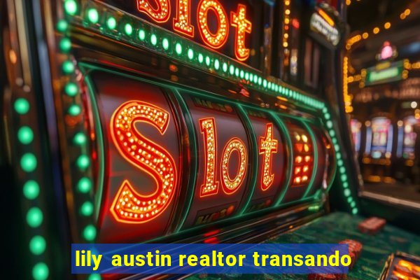 lily austin realtor transando