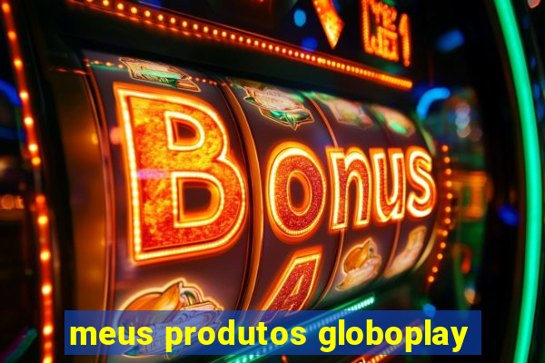 meus produtos globoplay