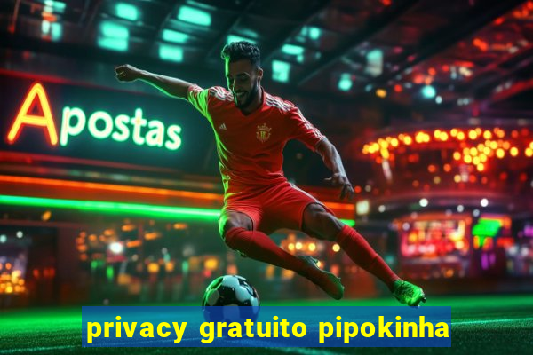 privacy gratuito pipokinha