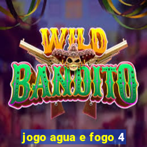 jogo agua e fogo 4