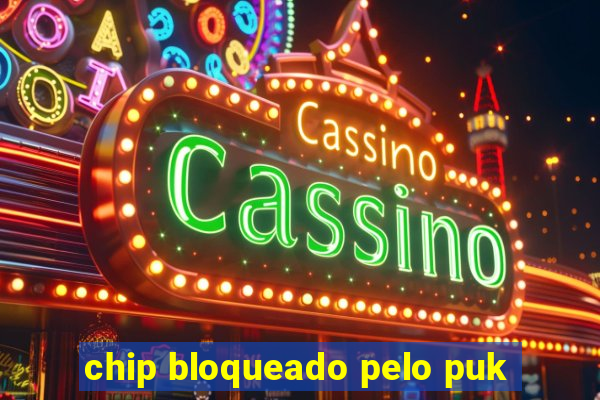 chip bloqueado pelo puk