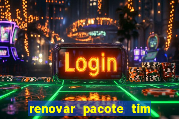 renovar pacote tim beta antes do prazo