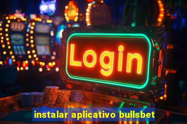 instalar aplicativo bullsbet