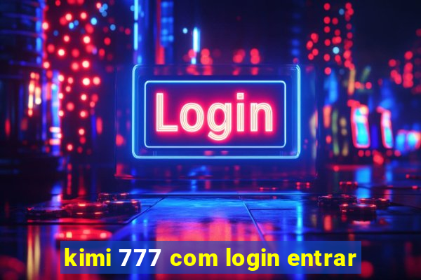 kimi 777 com login entrar