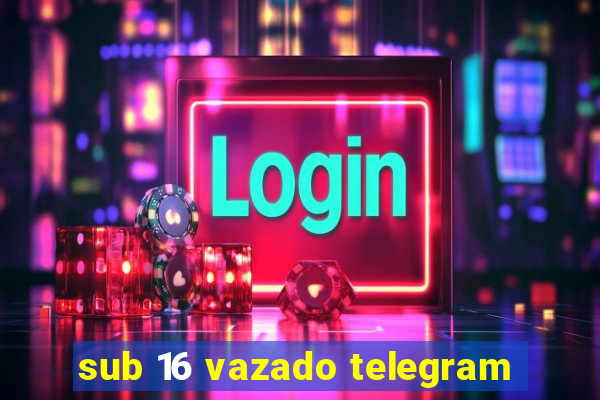 sub 16 vazado telegram